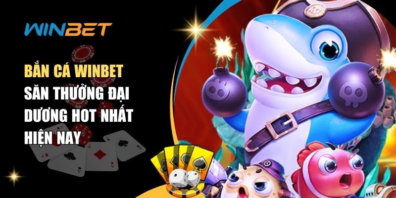 Bắn cá winbet săn thưởng hot nhất hiện nay