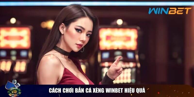 Cách chơi bắn cá xèng winbet hiệu quả