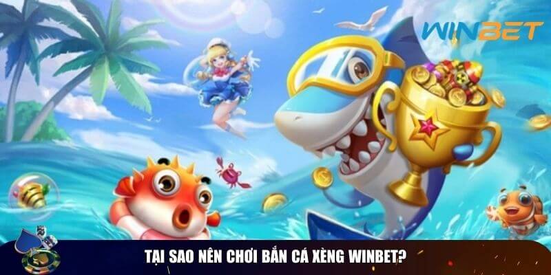 Tại sao nên chơi bắn cá xèng winbet?