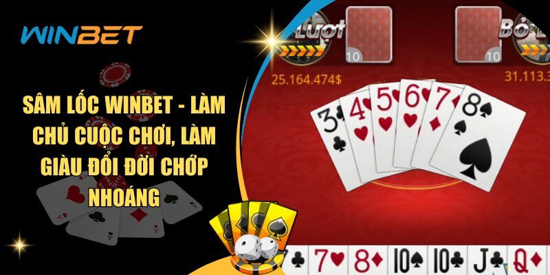 Sâm Lốc Winbet - Làm Chủ Cuộc Chơi, Làm Giàu Đổi Đời Chớp Nhoáng