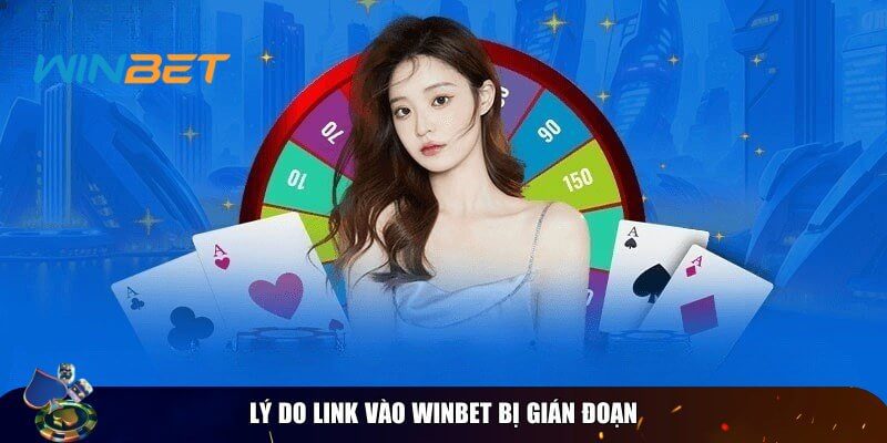 Có nhiều nguyên nhân dẫn đến link vào Winbet bị gián đoạn 