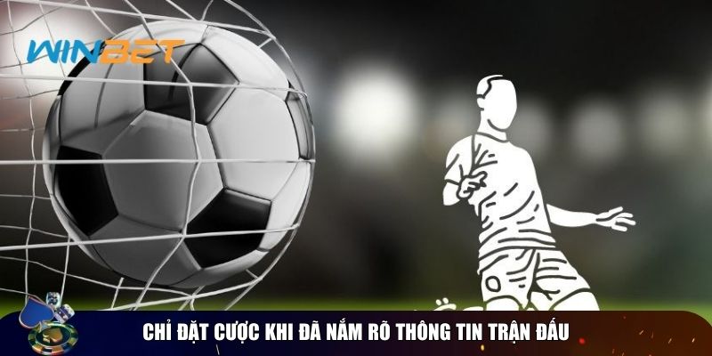 Chỉ đặt cược khi đã nắm rõ thông tin trận đấu