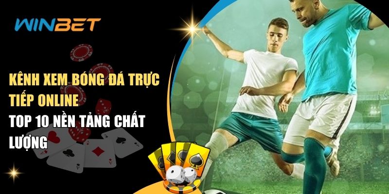 kenh xem bong da truc tiep online top 10 nen tang chat luong